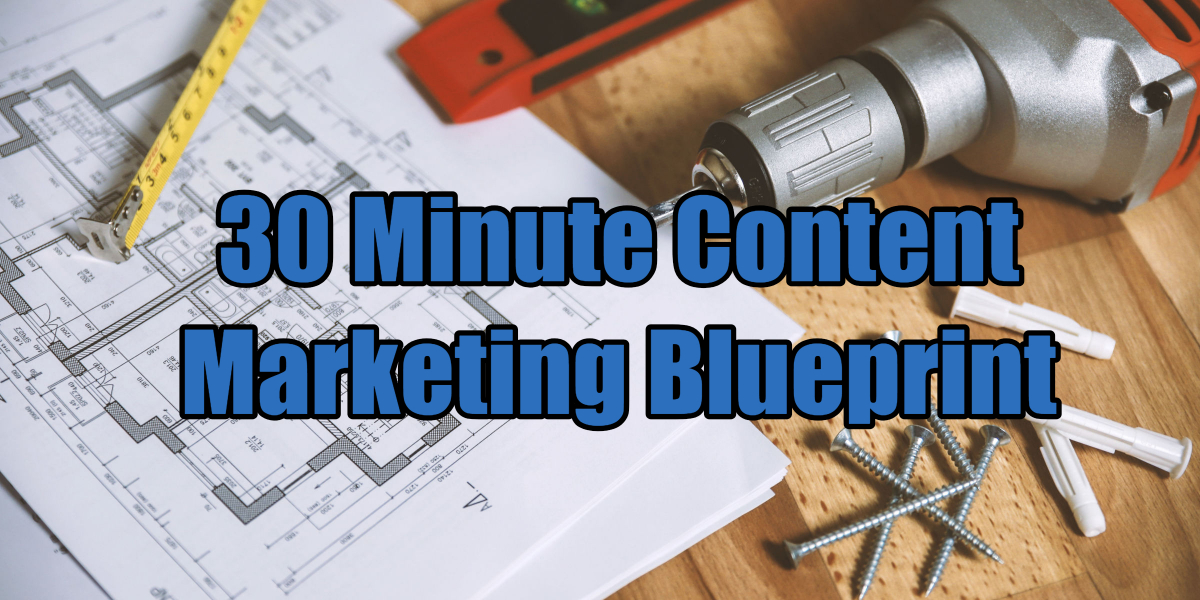 30 Minute Content Marketing Blueprint