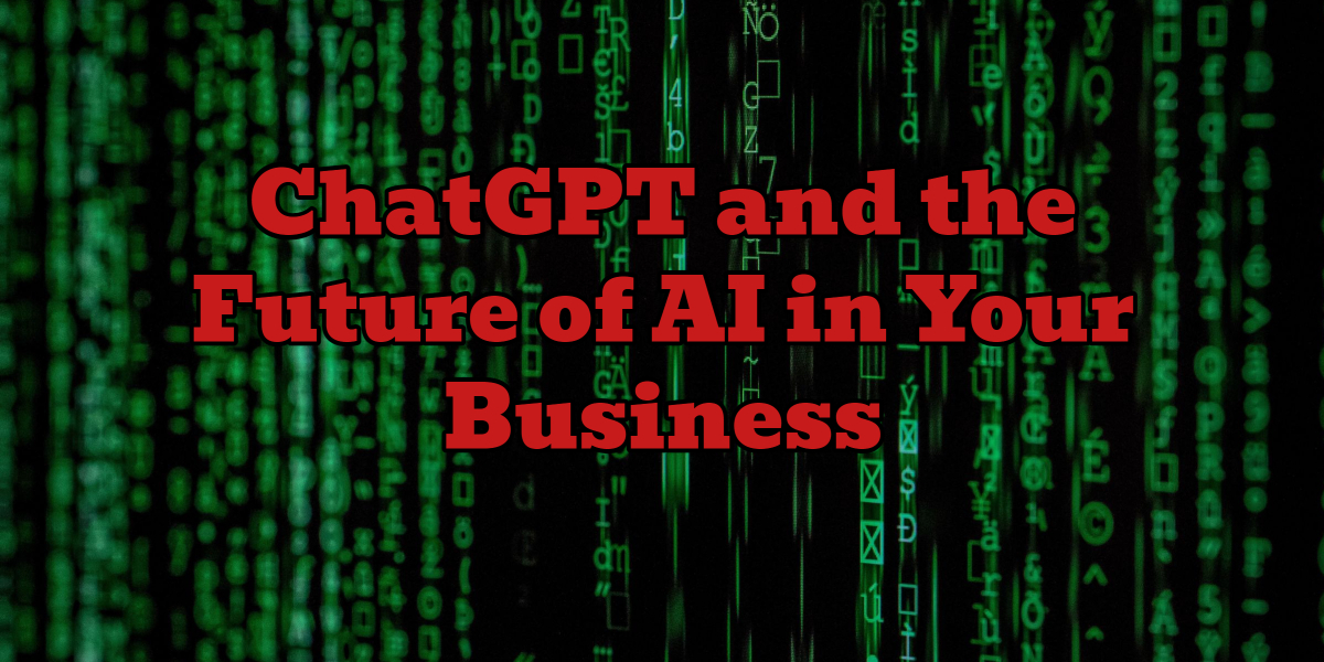 ChatGPT and the Future of AI in Your Business